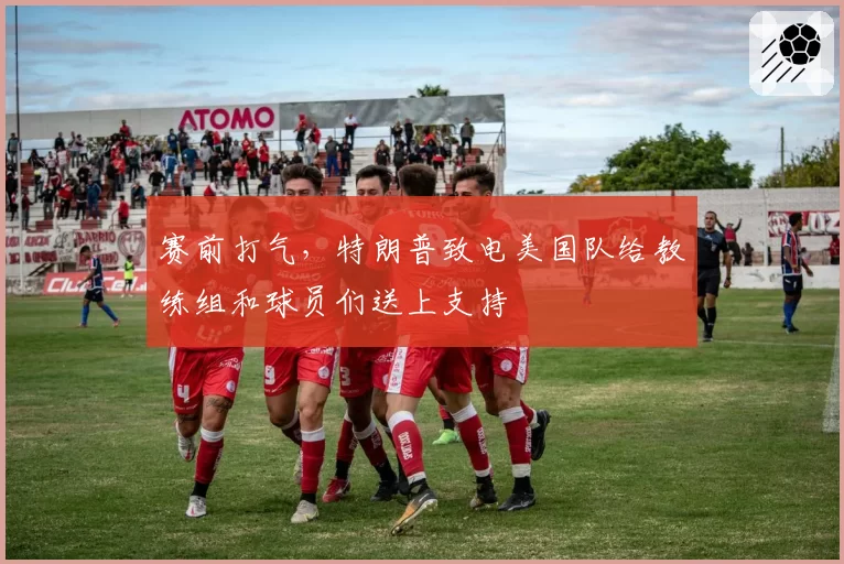 赛前打气，特朗普致电美国队给教练组和球员们送上支持