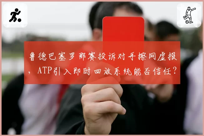 鲁德巴塞罗那赛投诉对手擦网虚报，ATP引入即时回放系统能否信任？