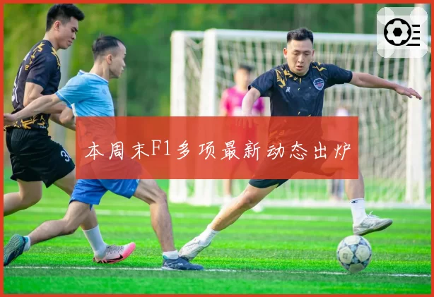 本周末F1多项最新动态出炉
