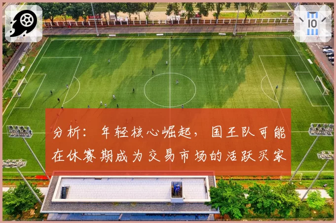分析：年轻核心崛起，国王队可能在休赛期成为交易市场的活跃买家